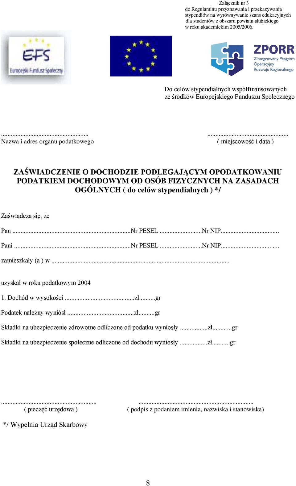 OGÓLNYCH ( do celów stypendialnych ) */ Zaświadcza się, Ŝe Pan...Nr PESEL...Nr NIP... Pani...Nr PESEL...Nr NIP... zamieszkały (a ) w... uzyskał w roku podatkowym 2004 1.