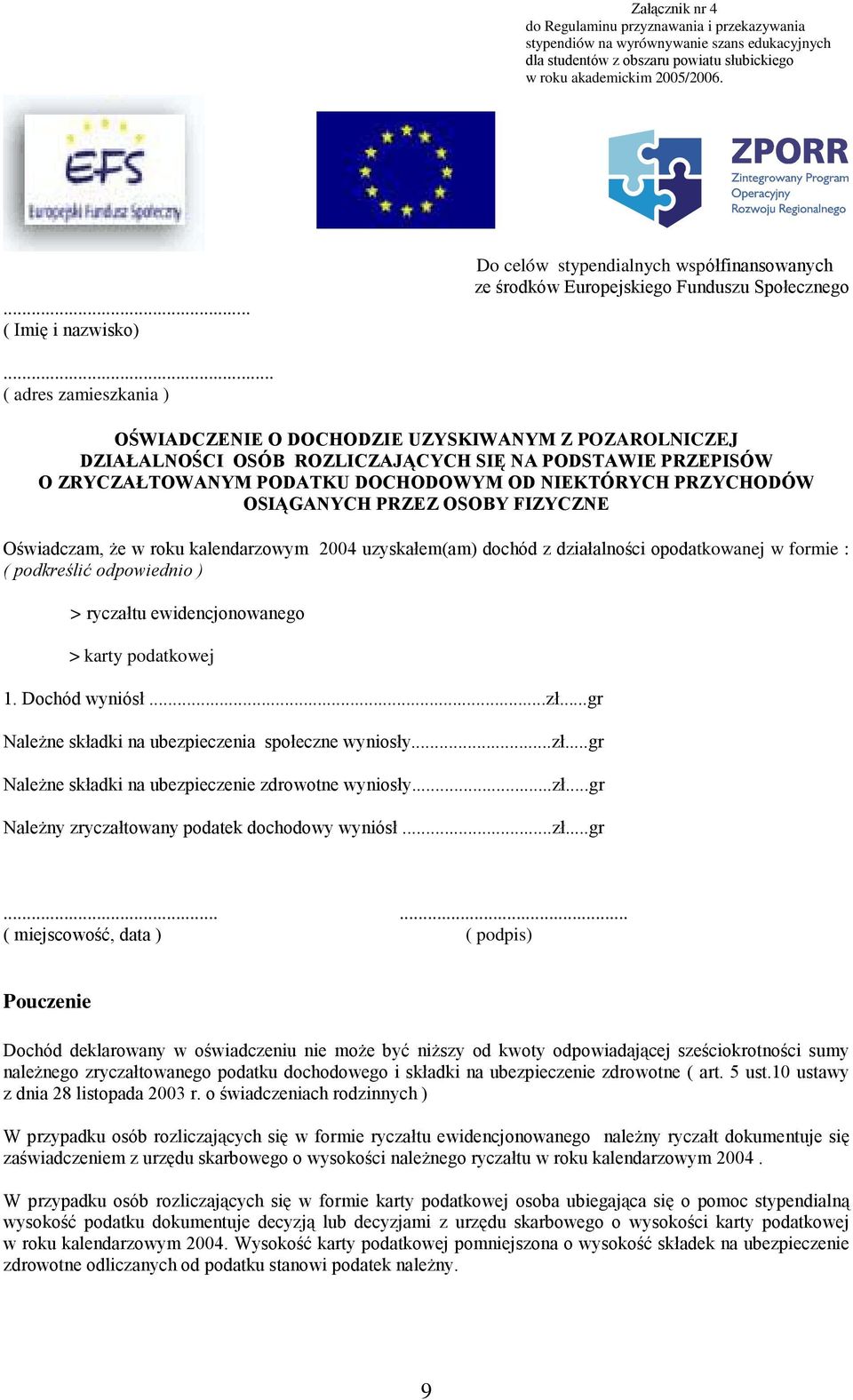 OSIĄGANYCH PRZEZ OSOBY FIZYCZNE Oświadczam, Ŝe w roku kalendarzowym 2004 uzyskałem(am) dochód z działalności opodatkowanej w formie : ( podkreślić odpowiednio ) > ryczałtu ewidencjonowanego > karty