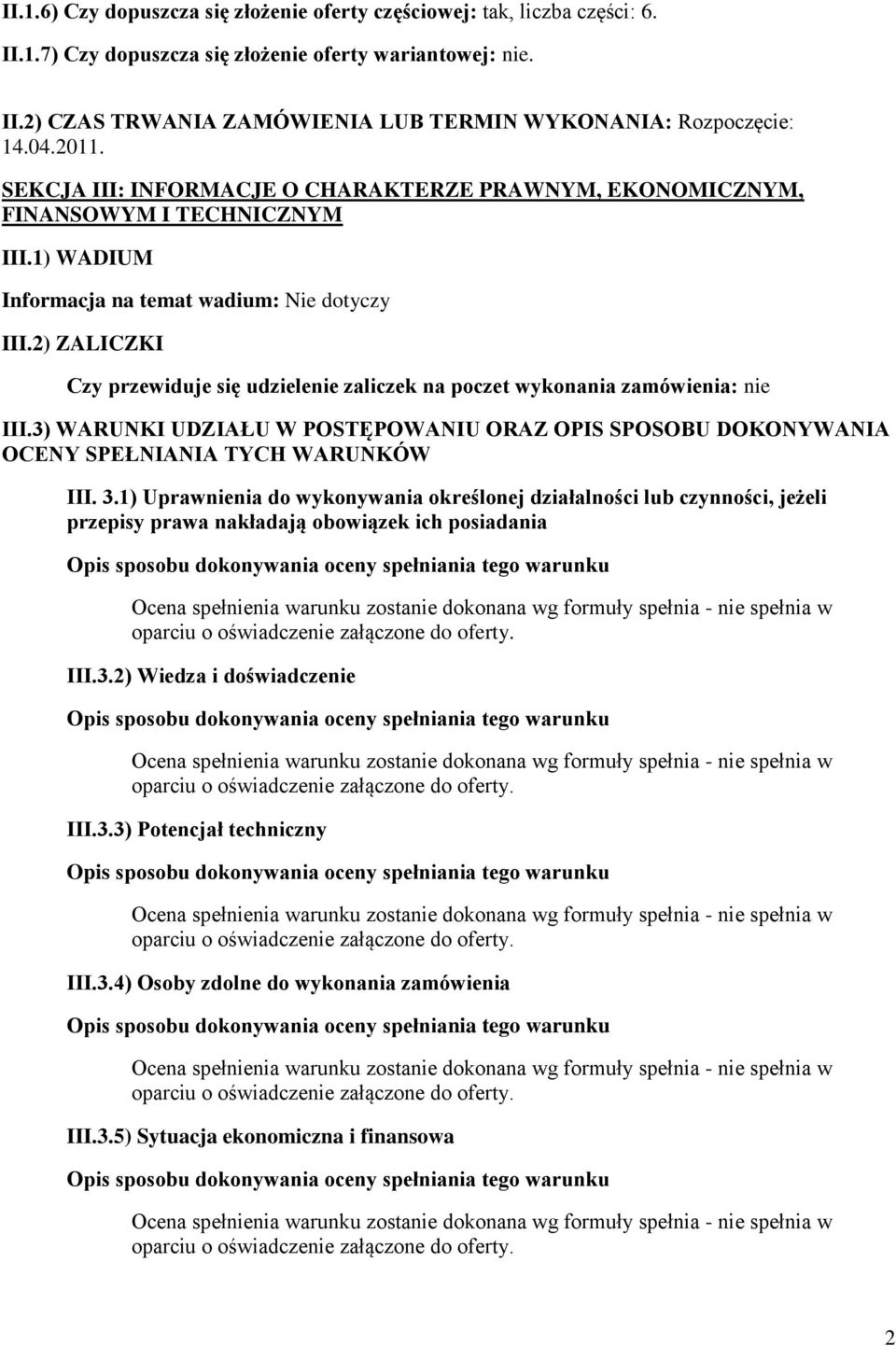 2) ZALICZKI Czy przewiduje się udzielenie zaliczek na poczet wykonania zamówienia: nie III.3) WARUNKI UDZIAŁU W POSTĘPOWANIU ORAZ OPIS SPOSOBU DOKONYWANIA OCENY SPEŁNIANIA TYCH WARUNKÓW III. 3.