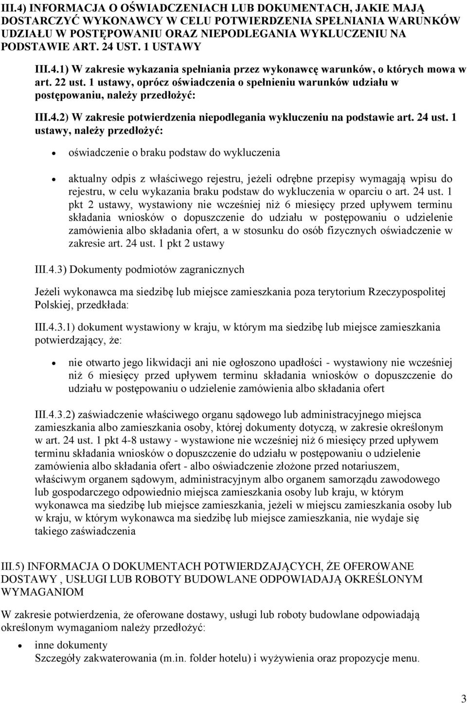 1 ustawy, oprócz oświadczenia o spełnieniu warunków udziału w postępowaniu, należy przedłożyć: III.4.2) W zakresie potwierdzenia niepodlegania wykluczeniu na podstawie art. 24 ust.