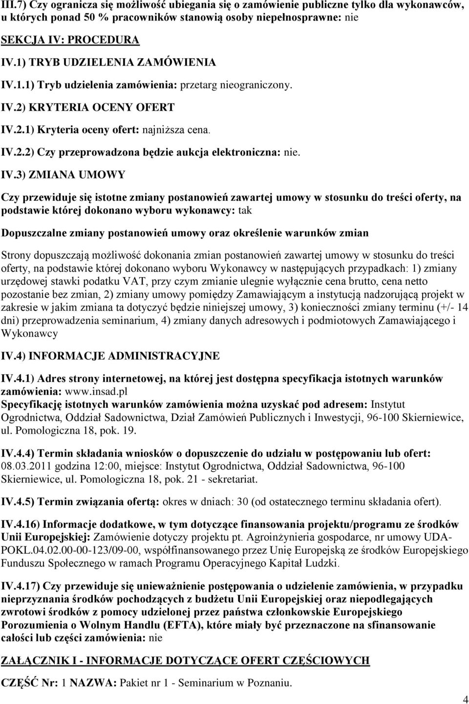 IV.3) ZMIANA UMOWY Czy przewiduje się istotne zmiany postanowień zawartej umowy w stosunku do treści oferty, na podstawie której dokonano wyboru wykonawcy: tak Dopuszczalne zmiany postanowień umowy