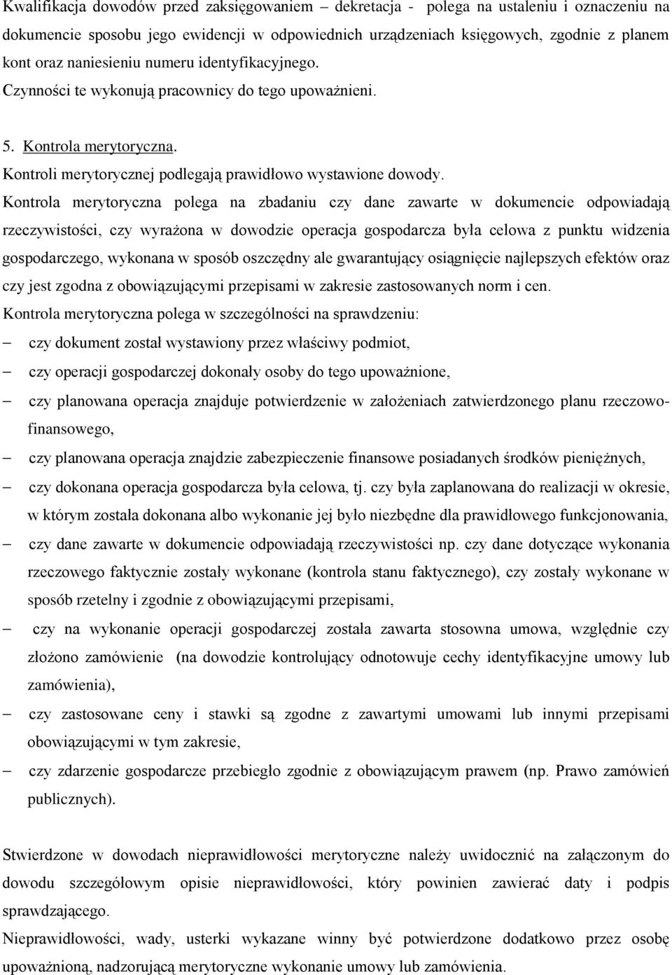 Kontrola merytoryczna polega na zbadaniu czy dane zawarte w dokumencie odpowiadają rzeczywistości, czy wyraŝona w dowodzie operacja gospodarcza była celowa z punktu widzenia gospodarczego, wykonana w