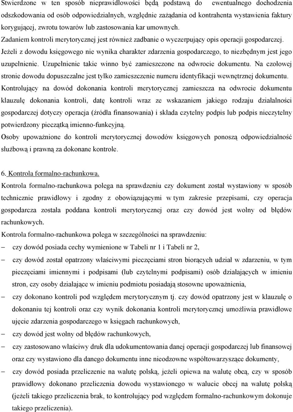 JeŜeli z dowodu księgowego nie wynika charakter zdarzenia gospodarczego, to niezbędnym jest jego uzupełnienie. Uzupełnienie takie winno być zamieszczone na odwrocie dokumentu.