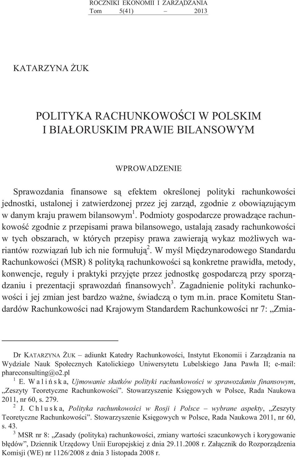 Podmioty gospodarcze prowadz ce rachunkowo zgodnie z przepisami prawa bilansowego, ustalaj zasady rachunkowo ci w tych obszarach, w których przepisy prawa zawieraj wykaz mo liwych wariantów rozwi za