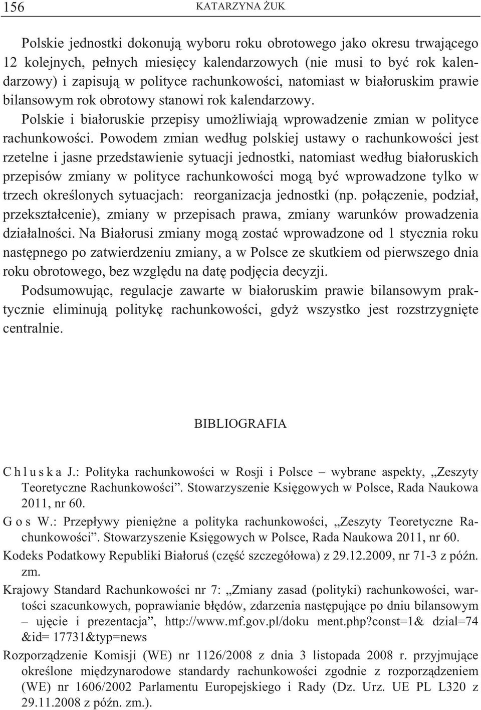 Powodem zmian wed ug polskiej ustawy o rachunkowo ci jest rzetelne i jasne przedstawienie sytuacji jednostki, natomiast wed ug bia oruskich przepisów zmiany w polityce rachunkowo ci mog by