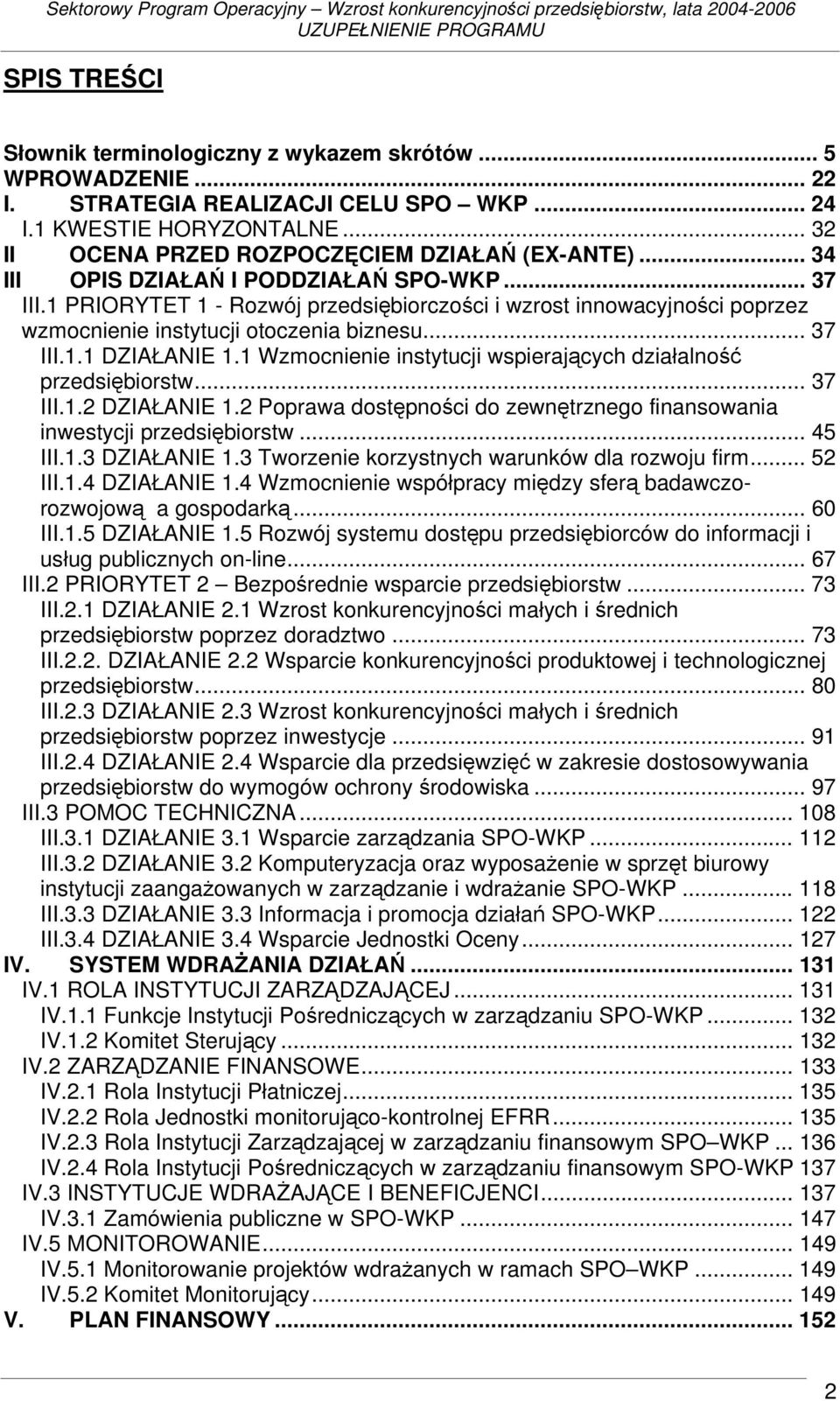 1 Wzmocnienie instytucji wspierających działalność przedsiębiorstw... 37 III.1.2 DZIAŁANIE 1.2 Poprawa dostępności do zewnętrznego finansowania inwestycji przedsiębiorstw... 45 III.1.3 DZIAŁANIE 1.