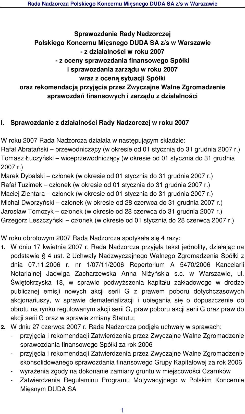 Sprawozdanie z działalności Rady Nadzorczej w roku 2007 W roku 2007 Rada Nadzorcza działała w następującym składzie: Rafał Abratański przewodniczący (w okresie od 01 stycznia do 31 grudnia 2007 r.