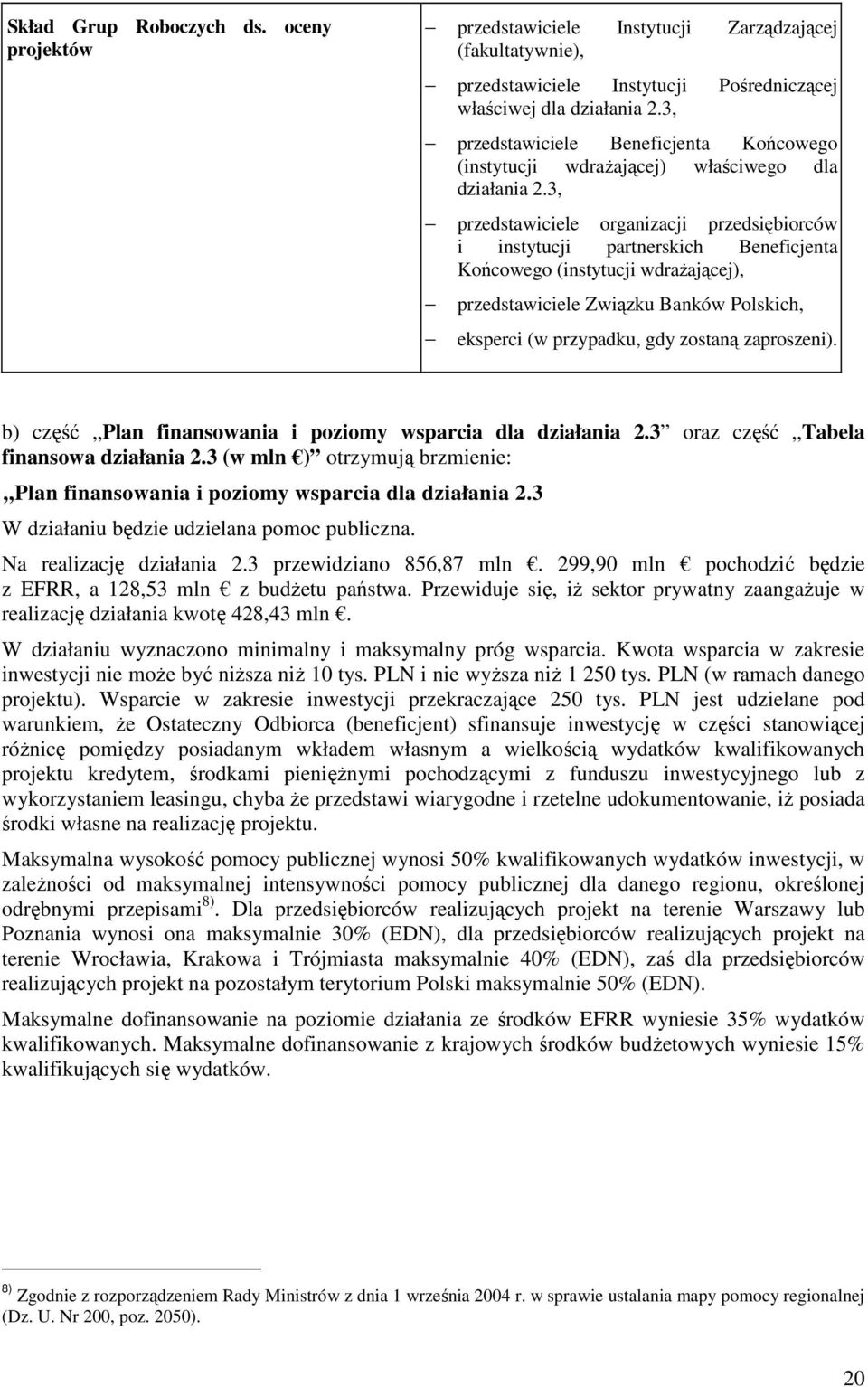 3, przedstawiciele organizacji przedsiębiorców i instytucji partnerskich Beneficjenta Końcowego (instytucji wdraŝającej), przedstawiciele Związku Banków Polskich, eksperci (w przypadku, gdy zostaną