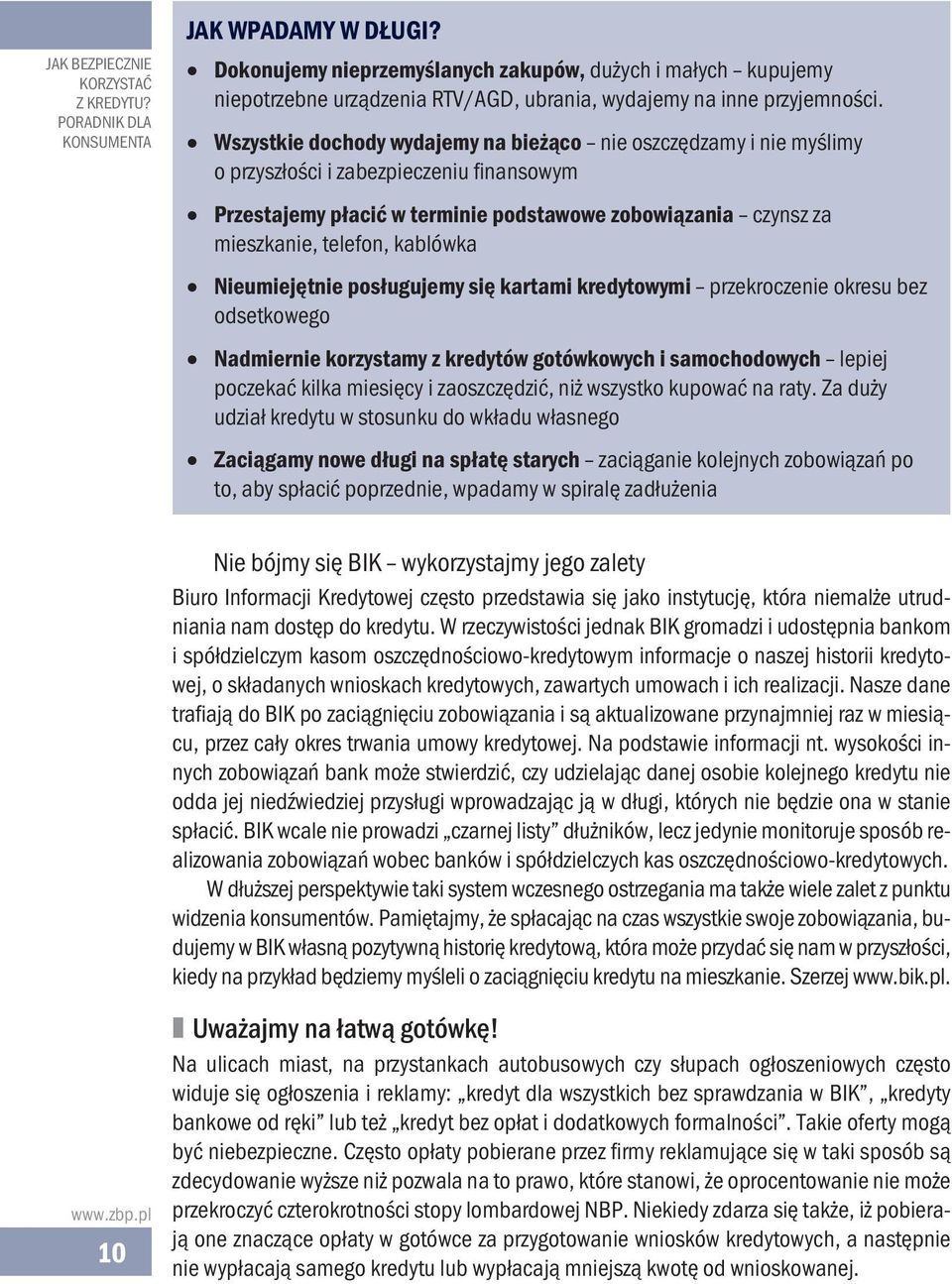 kablówka Nieumiejętnie posługujemy się kartami kredytowymi przekroczenie okresu bez odsetkowego Nadmiernie korzystamy z kredytów gotówkowych i samochodowych lepiej poczekać kilka miesięcy i