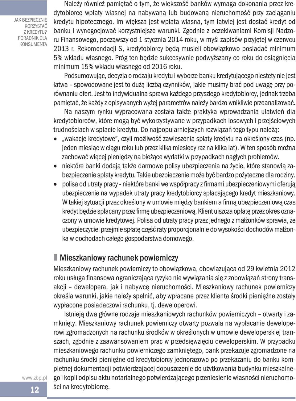 Zgodnie z oczekiwaniami Komisji Nadzoru Finansowego, począwszy od 1 stycznia 2014 roku, w myśl zapisów przyjętej w czerwcu 2013 r.