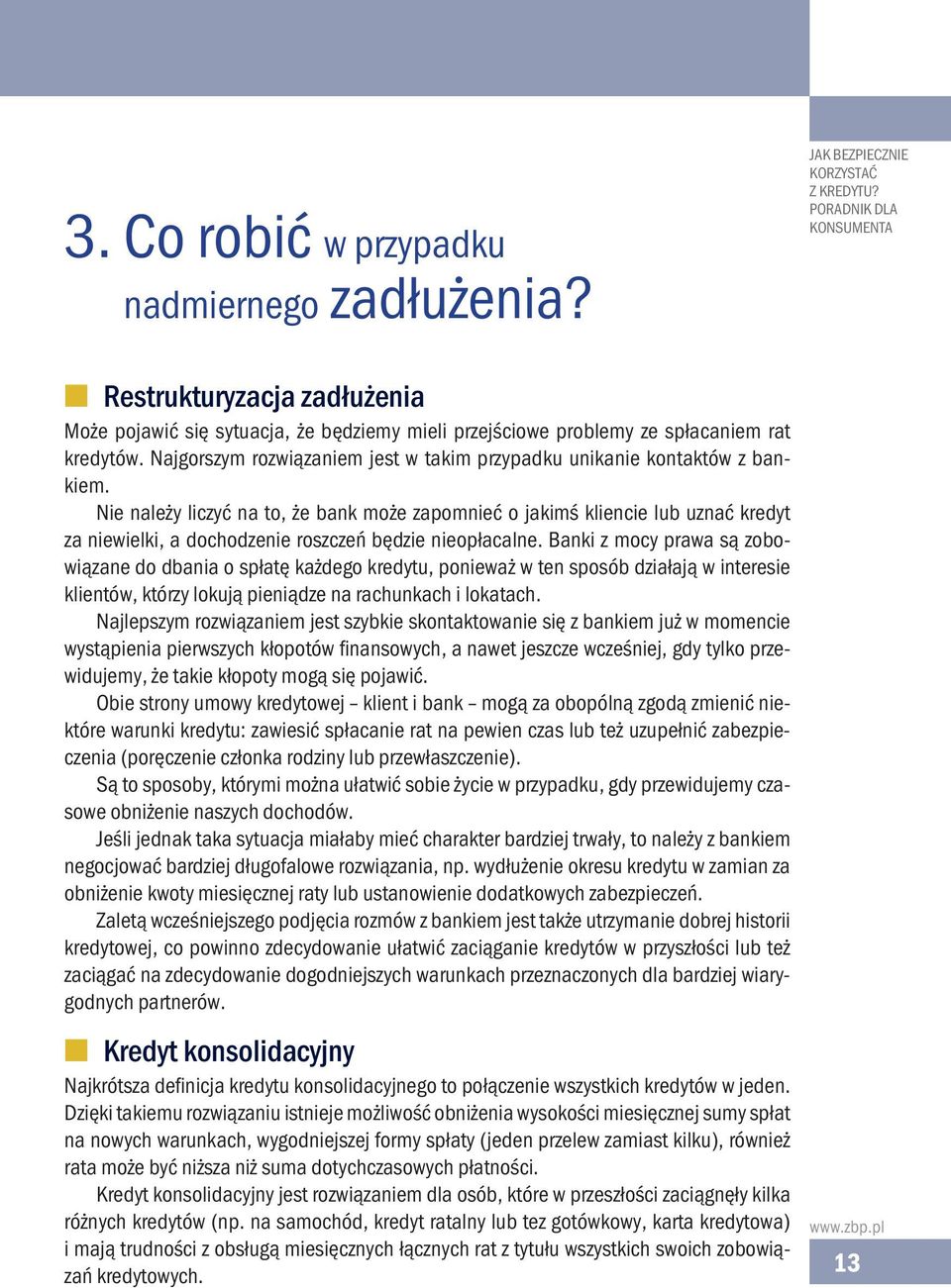 Nie należy liczyć na to, że bank może zapomnieć o jakimś kliencie lub uznać kredyt za niewielki, a dochodzenie roszczeń będzie nieopłacalne.