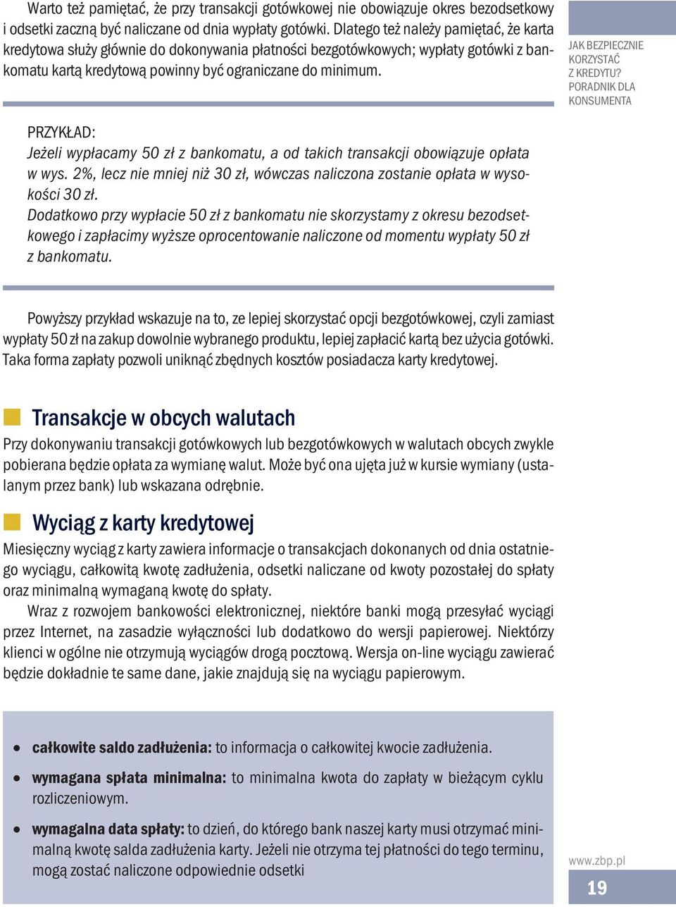 Jak bezpiecznie Przykład: Jeżeli wypłacamy 50 zł z bankomatu, a od takich transakcji obowiązuje opłata w wys. 2%, lecz nie mniej niż 30 zł, wówczas naliczona zostanie opłata w wysokości 30 zł.