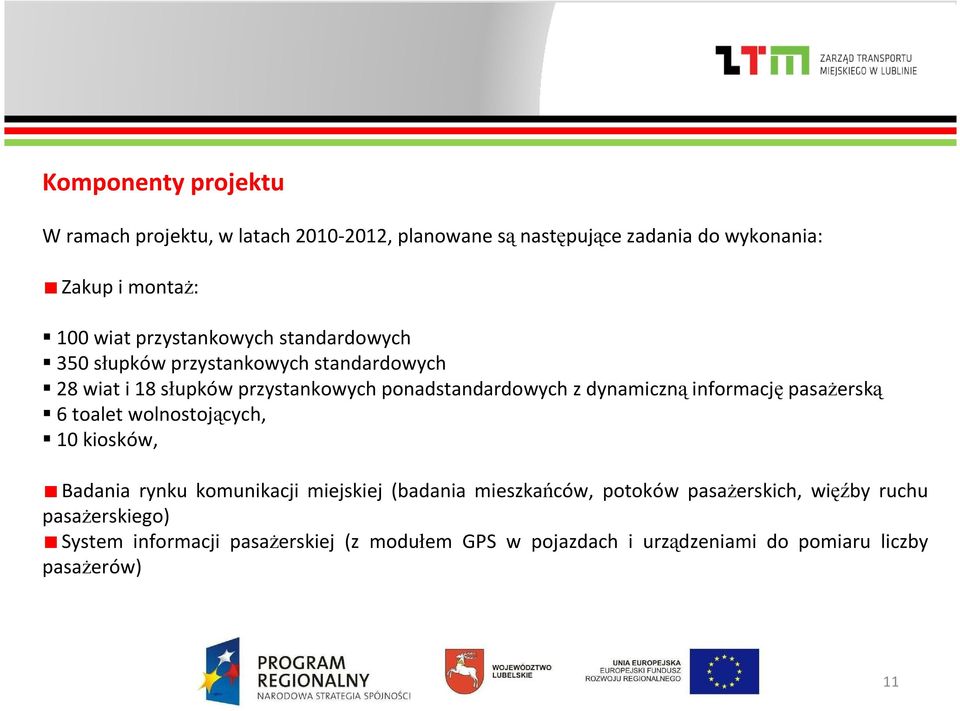 dynamiczną informację pasażerską 6 toalet wolnostojących, 10 kiosków, Badania rynku komunikacji miejskiej (badania mieszkańców,