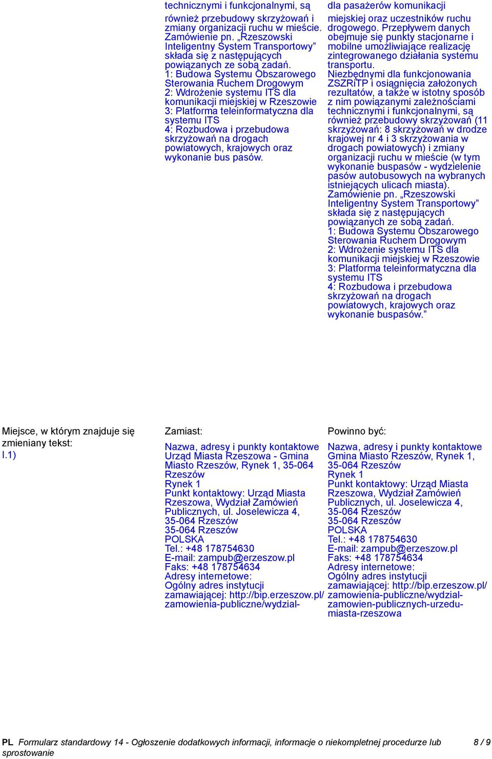 1: Budowa Systemu Obszarowego Sterowania Ruchem Drogowym 2: Wdrożenie systemu ITS dla komunikacji miejskiej w Rzeszowie 3: Platforma teleinformatyczna dla systemu ITS 4: Rozbudowa i przebudowa