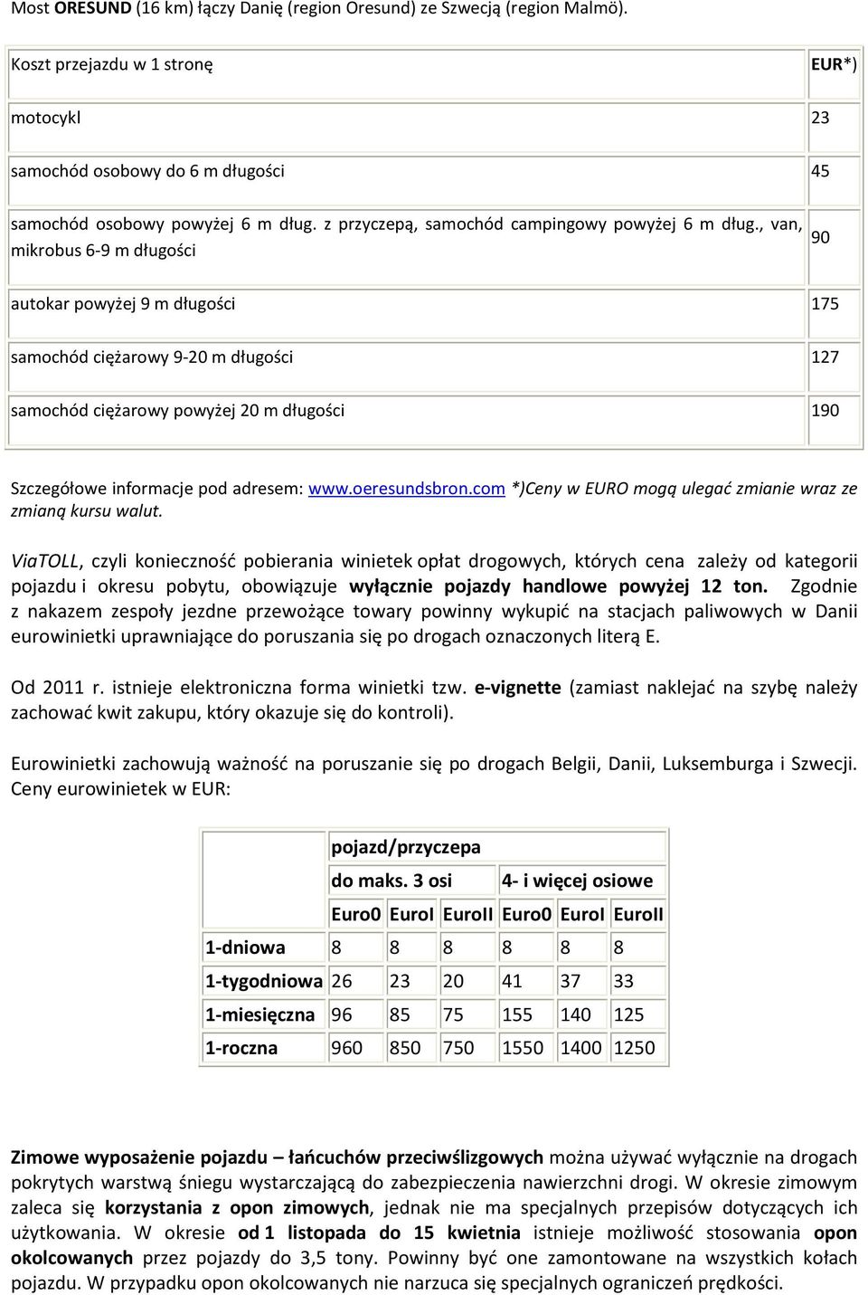 , van, mikrobus 6-9 m długości 90 autokar powyżej 9 m długości 175 samochód ciężarowy 9-20 m długości 127 samochód ciężarowy powyżej 20 m długości 190 Szczegółowe informacje pod adresem: www.