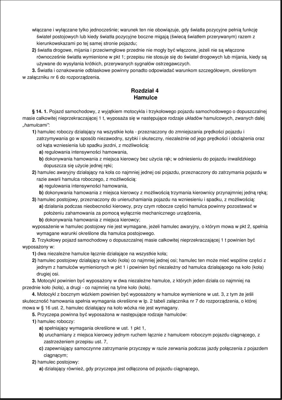 przepisu nie stosuje się do świateł drogowych lub mijania, kiedy są uŝywane do wysyłania krótkich, przerywanych sygnałów ostrzegawczych. 3.