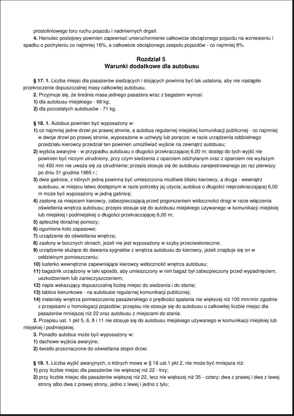 Rozdział 5 Warunki dodatkowe dla autobusu 17. 1. Liczba miejsc dla pasaŝerów siedzących i stojących powinna być tak ustalona, aby nie nastąpiło przekroczenie dopuszczalnej masy całkowitej autobusu. 2.