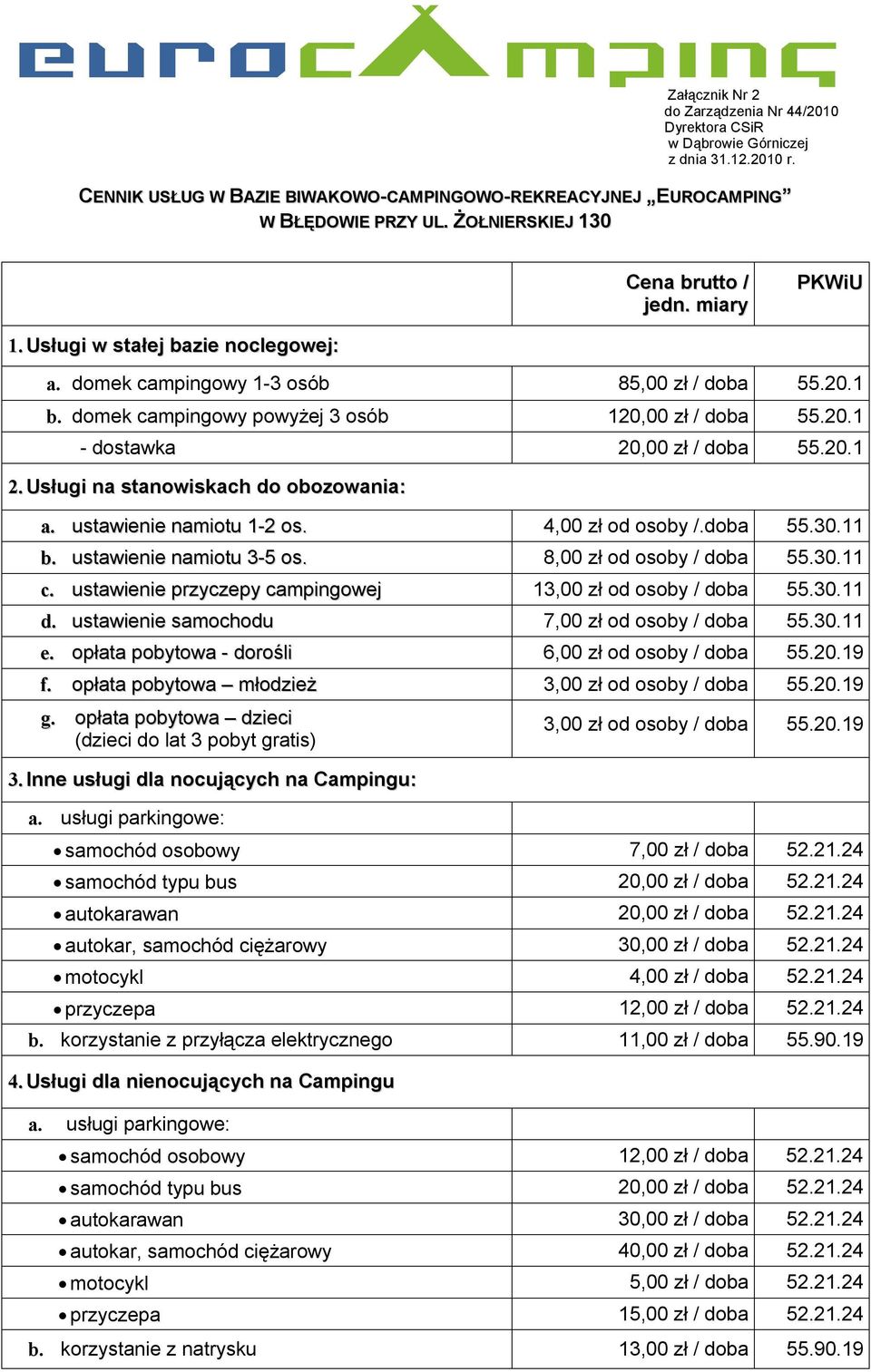 20.1 2. Usługi na stanowiskach do obozowania: a. ustawienie namiotu 1-2 os. 4,00 zł od osoby /.doba 55.30.11 b. ustawienie namiotu 3-5 os. 8,00 zł od osoby / doba 55.30.11 c.