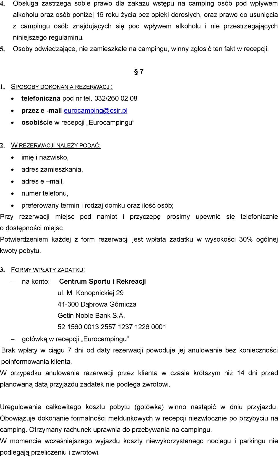 SPOSOBY DOKONANIA REZERWACJI: telefoniczna pod nr tel. 032/260 02 08 przez e -mail eurocamping@csir.pl osobiście w recepcji Eurocampingu 2.