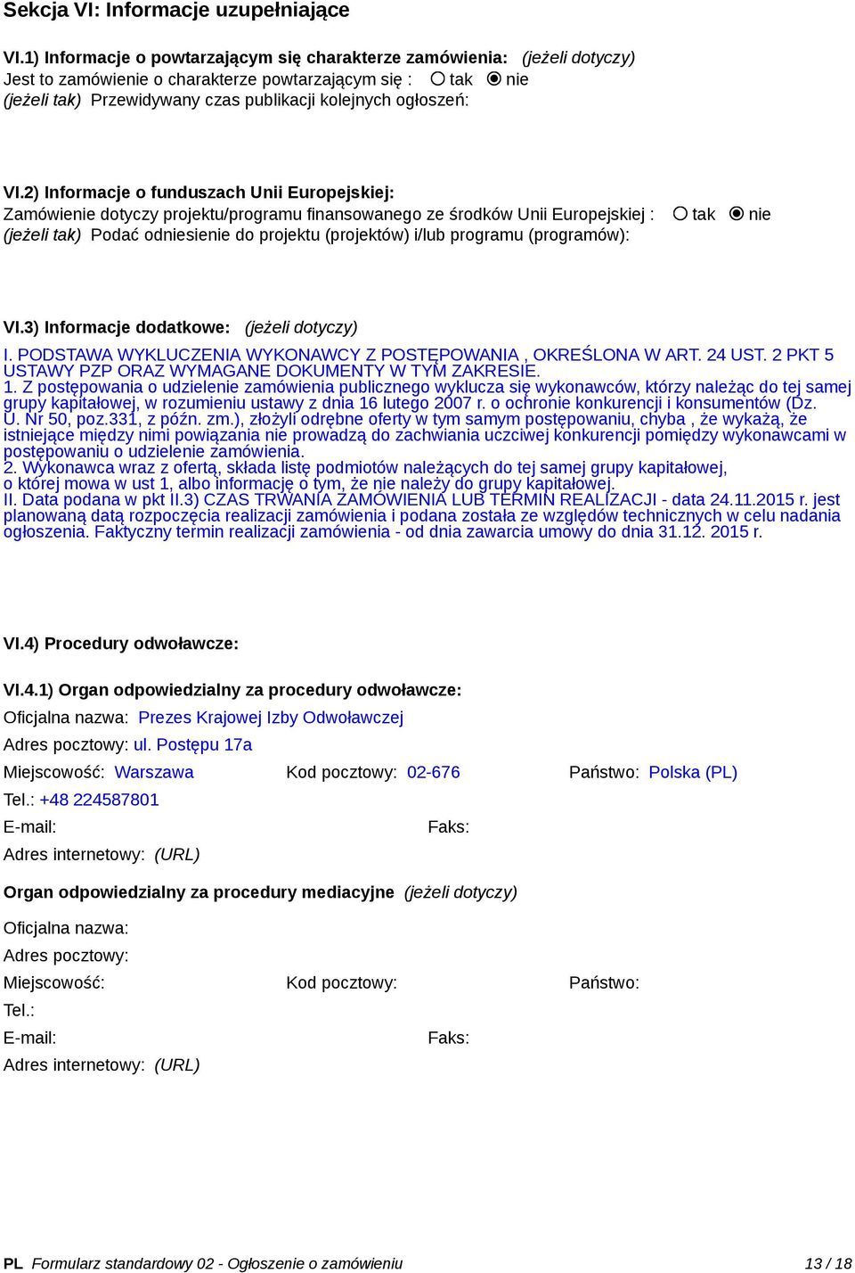 VI.2) Informacje o funduszach Unii Europejskiej: Zamówienie dotyczy projektu/programu finansowanego ze środków Unii Europejskiej : tak nie (jeżeli tak) Podać odniesienie do projektu (projektów) i/lub