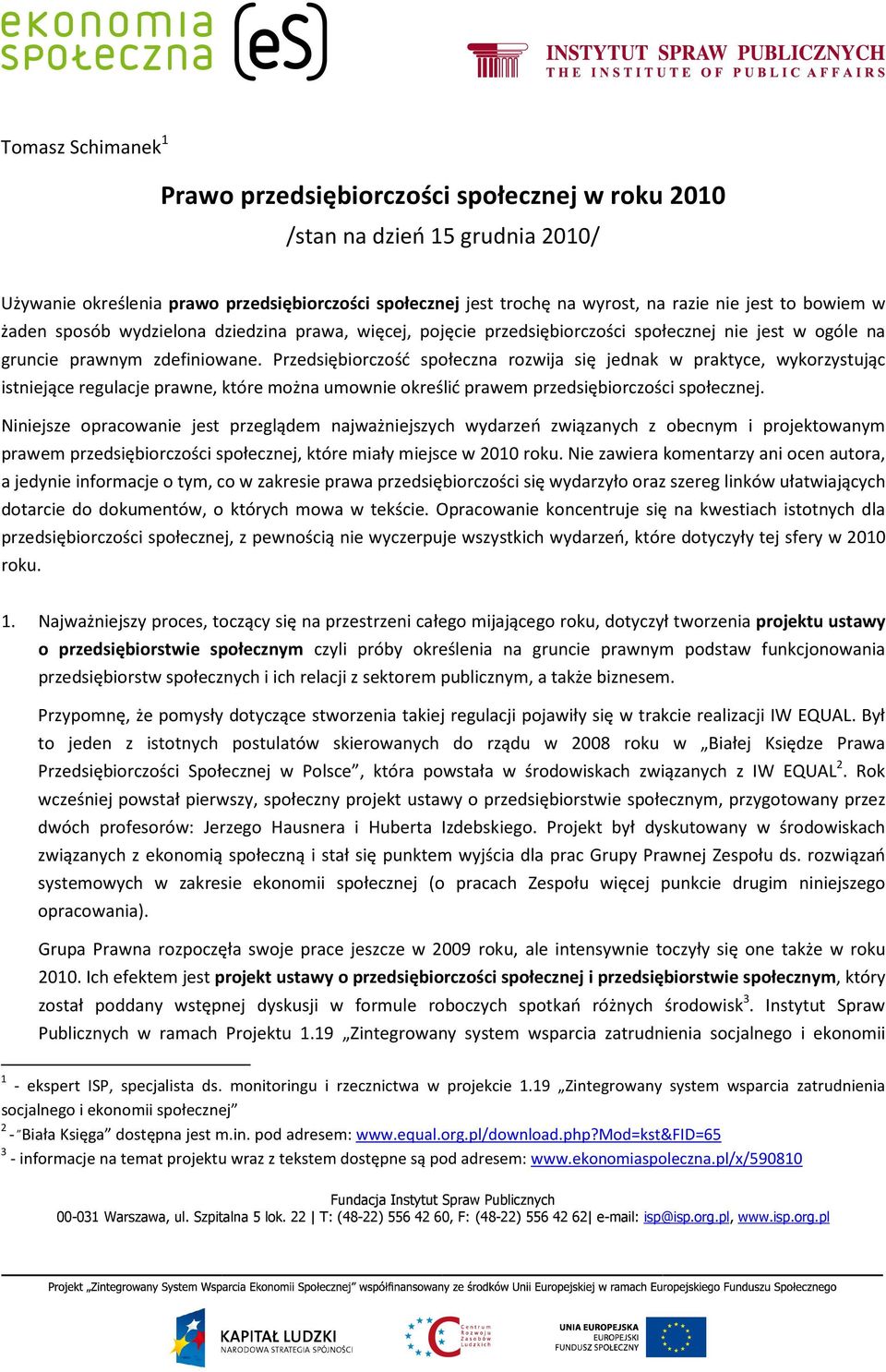 Przedsiębiorczość społeczna rozwija się jednak w praktyce, wykorzystując istniejące regulacje prawne, które można umownie określić prawem przedsiębiorczości społecznej.