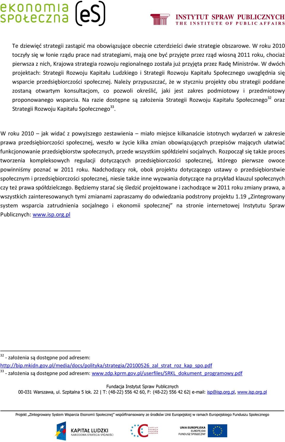 przez Radę Ministrów. W dwóch projektach: Strategii Rozwoju Kapitału Ludzkiego i Strategii Rozwoju Kapitału Społecznego uwzględnia się wsparcie przedsiębiorczości społecznej.