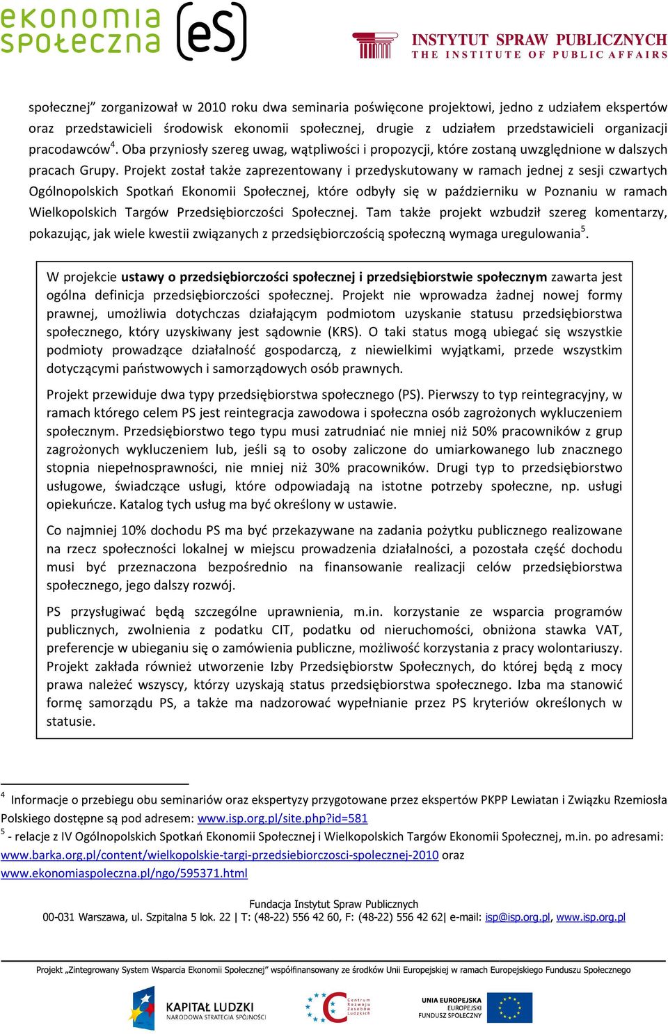 Projekt został także zaprezentowany i przedyskutowany w ramach jednej z sesji czwartych Ogólnopolskich Spotkań Ekonomii Społecznej, które odbyły się w październiku w Poznaniu w ramach Wielkopolskich