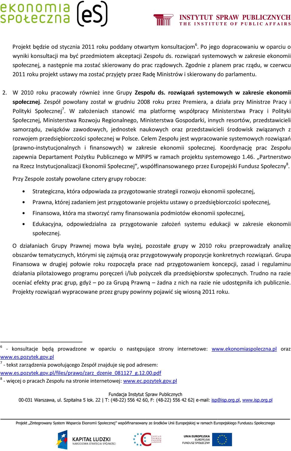 Zgodnie z planem prac rządu, w czerwcu 2011 roku projekt ustawy ma zostać przyjęty przez Radę Ministrów i skierowany do parlamentu. 2. W 2010 roku pracowały również inne Grupy Zespołu ds.