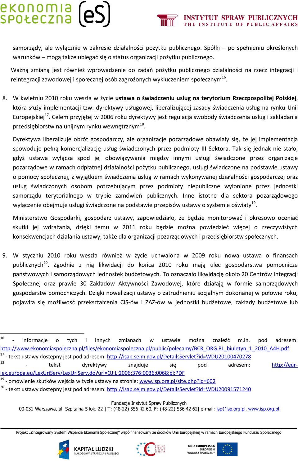 W kwietniu 2010 roku weszła w życie ustawa o świadczeniu usług na terytorium Rzeczpospolitej Polskiej, która służy implementacji tzw.