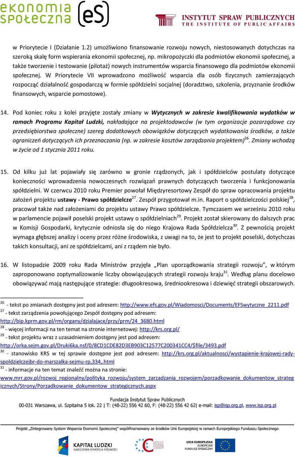 W Priorytecie VII wprowadzono możliwość wsparcia dla osób fizycznych zamierzających rozpocząć działalność gospodarczą w formie spółdzielni socjalnej (doradztwo, szkolenia, przyznanie środków