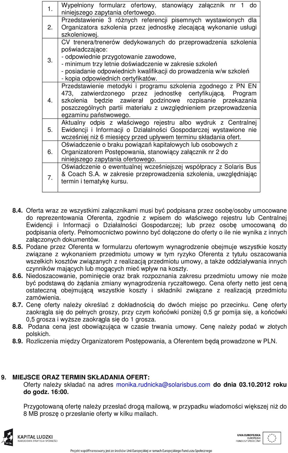 CV trenera/trenerów dedykowanych do przeprowadzenia szkolenia poświadczające: - odpowiednie przygotowanie zawodowe, - minimum trzy letnie doświadczenie w zakresie szkoleń - posiadanie odpowiednich