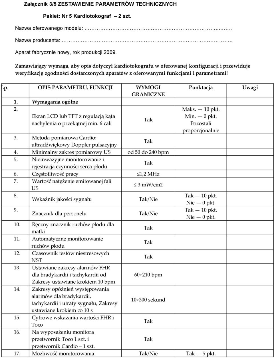 Lp OPIS PARAMETRU, FUNKCJI WYMOGI GRANICZNE 1 Wymagania ogólne 2 Ekran LCD lub TFT z regulacją kąta nachylenia o przekątnej min 6 cali Punktacja Maks 10 pkt Min 0 pkt Pozostali 3 Metoda pomiarowa