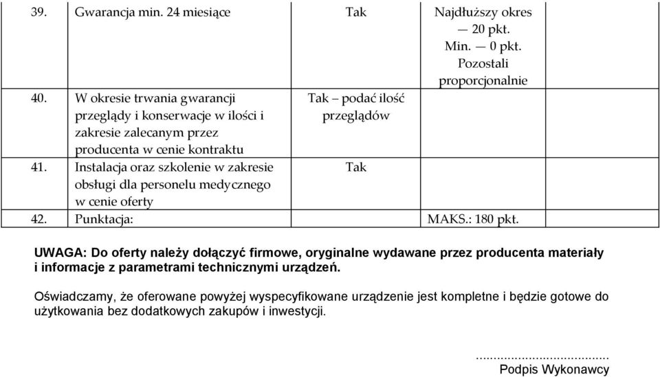 Punktacja: MAKS: 180 pkt UWAGA: Do oferty należy dołączyć firmowe, oryginalne wydawane przez producenta materiały i informacje z parametrami technicznymi