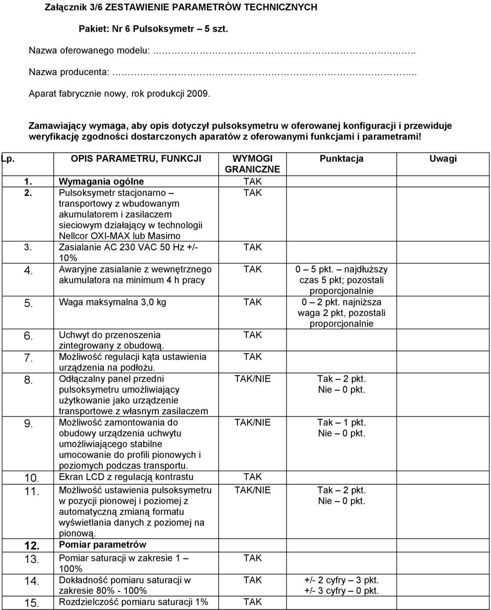 Lp OPIS PARAMETRU, FUNKCJI WYMOGI GRANICZNE 1 Wymagania ogólne 2 Pulsoksymetr stacjonarno transportowy z wbudowanym akumulatorem i zasilaczem sieciowym działający w technologii Nellcor OXI-MAX lub