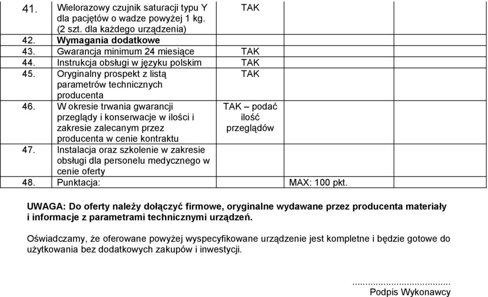 przeglądów 47 Instalacja oraz szkolenie w zakresie obsługi dla personelu medycznego w cenie oferty 48 Punktacja: MAX: 100 pkt UWAGA: Do oferty należy dołączyć firmowe, oryginalne wydawane przez