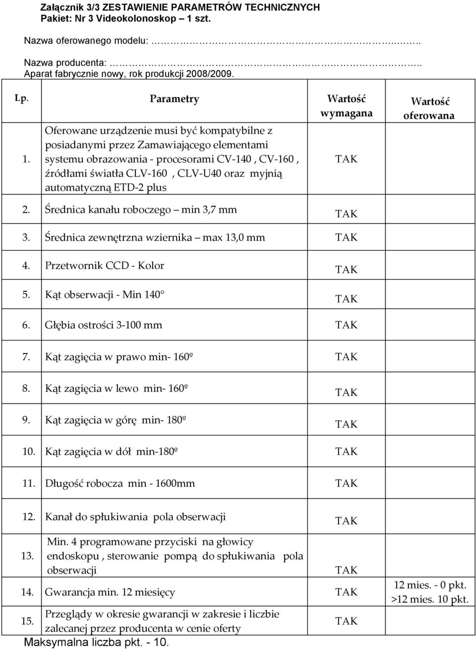 automatyczną ETD-2 plus Wartość oferowana 2 Średnica kanału roboczego min 3,7 mm 3 Średnica zewnętrzna wziernika max 13,0 mm 4 Przetwornik CCD - Kolor 5 Kąt obserwacji - Min 140 6 Głębia ostrości