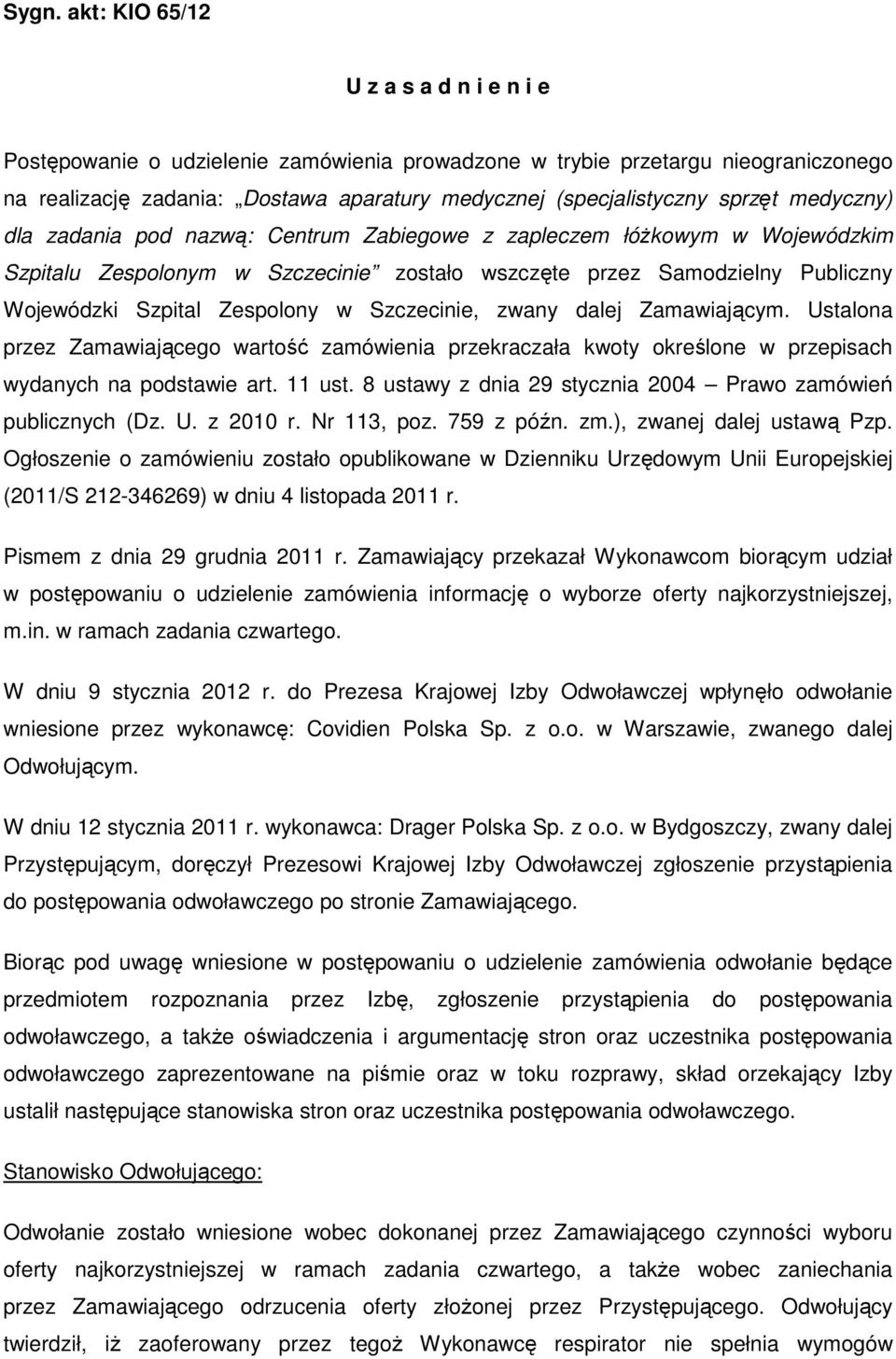 w Szczecinie, zwany dalej Zamawiającym. Ustalona przez Zamawiającego wartość zamówienia przekraczała kwoty określone w przepisach wydanych na podstawie art. 11 ust.