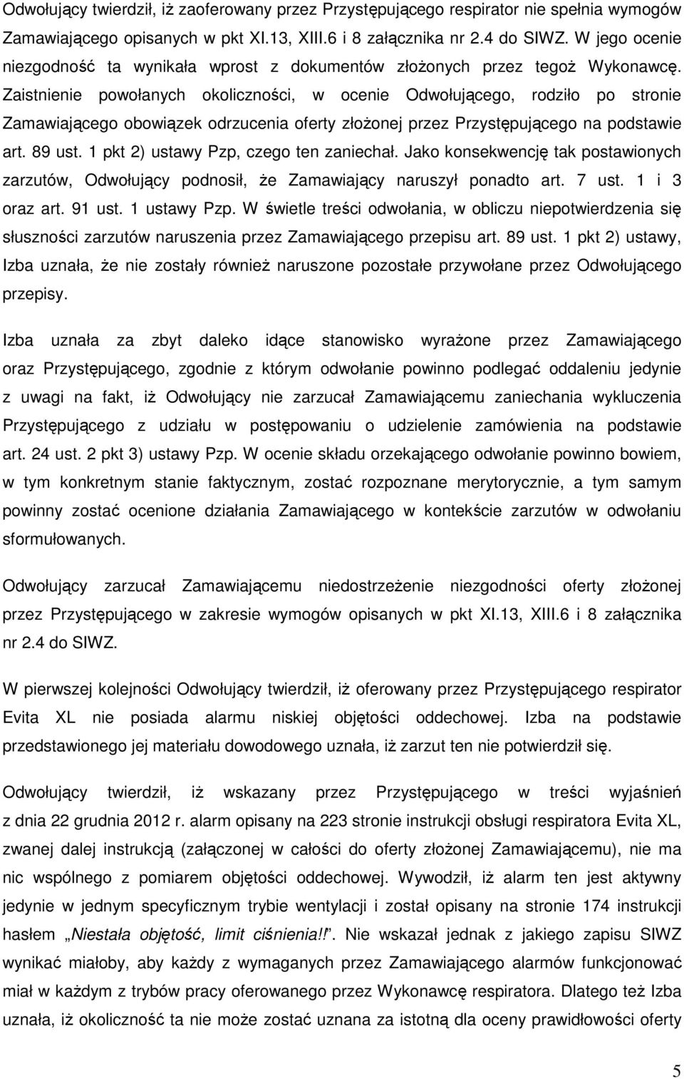 Zaistnienie powołanych okoliczności, w ocenie Odwołującego, rodziło po stronie Zamawiającego obowiązek odrzucenia oferty złożonej przez Przystępującego na podstawie art. 89 ust.