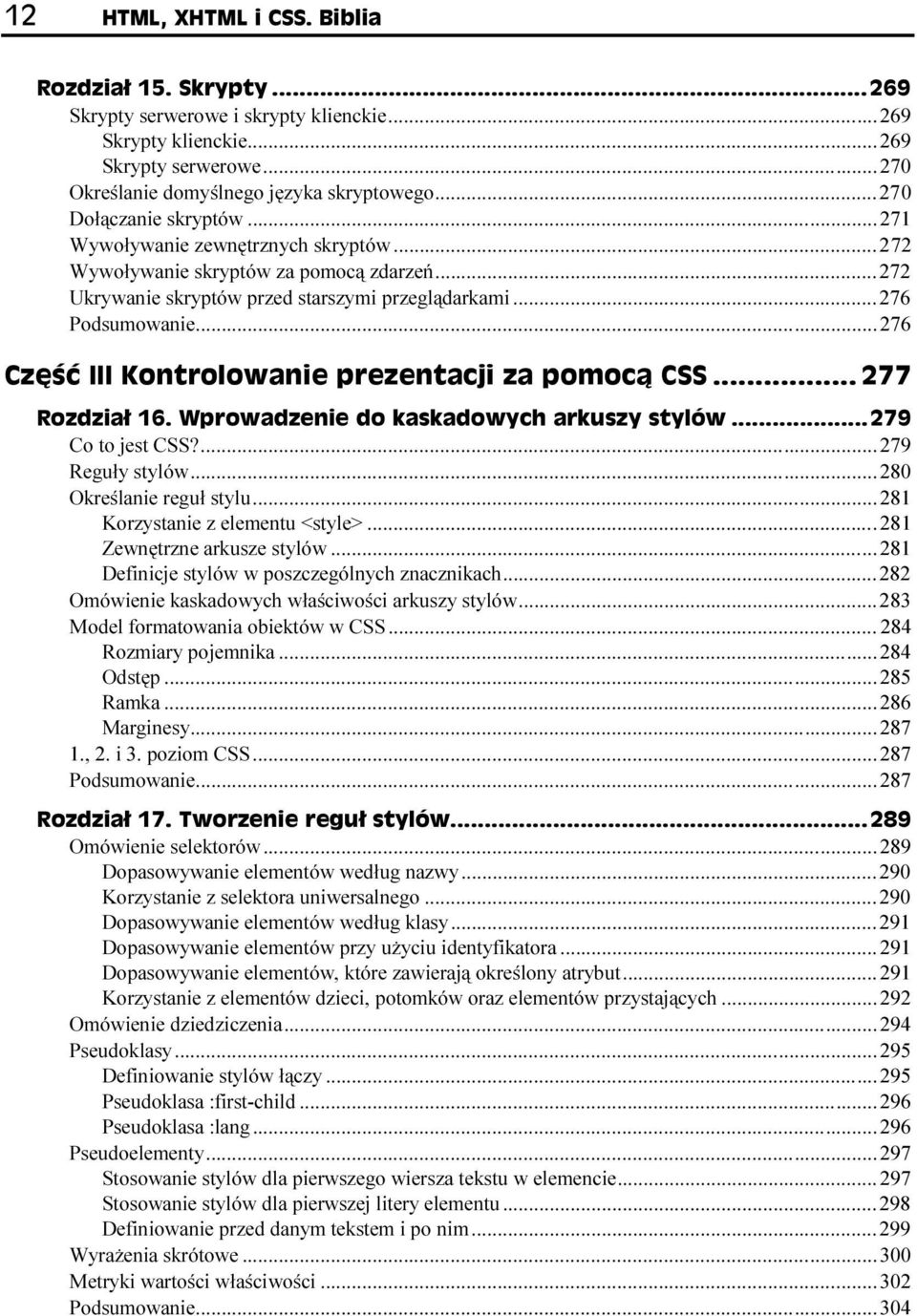 ..w...w......281 Korzystanie z elementu <style>...w....281 Zewnętrzne arkusze stylów...w...w...281 Definicje stylów w poszczególnych znacznikach...w...282 Omówienie kaskadowych właściwości arkuszy stylów.