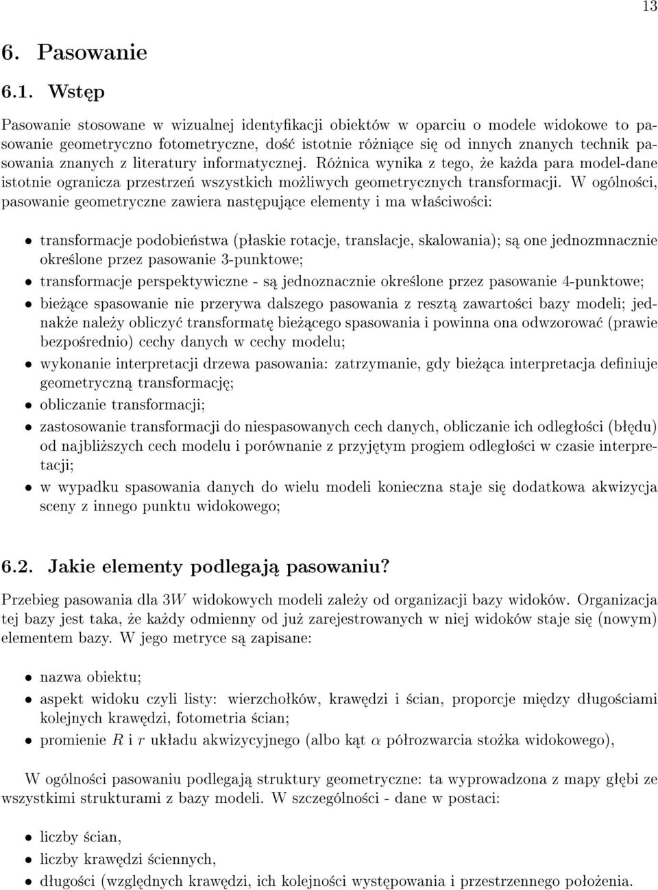 W ogólno±ci, pasowanie geometryczne zawiera nast puj ce elementy i ma wªa±ciwo±ci: transformacje podobie«stwa (pªaskie rotacje, translacje, skalowania); s one jednozmnacznie okre±lone przez pasowanie