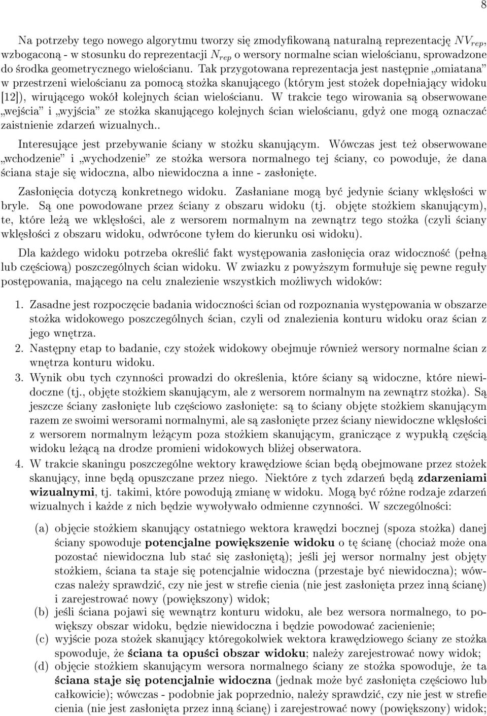 Tak przygotowana reprezentacja jest nast pnie omiatana w przestrzeni wielo±cianu za pomoc sto»ka skanuj cego (którym jest sto»ek dopeªniaj cy widoku [12]), wiruj cego wokóª kolejnych ±cian