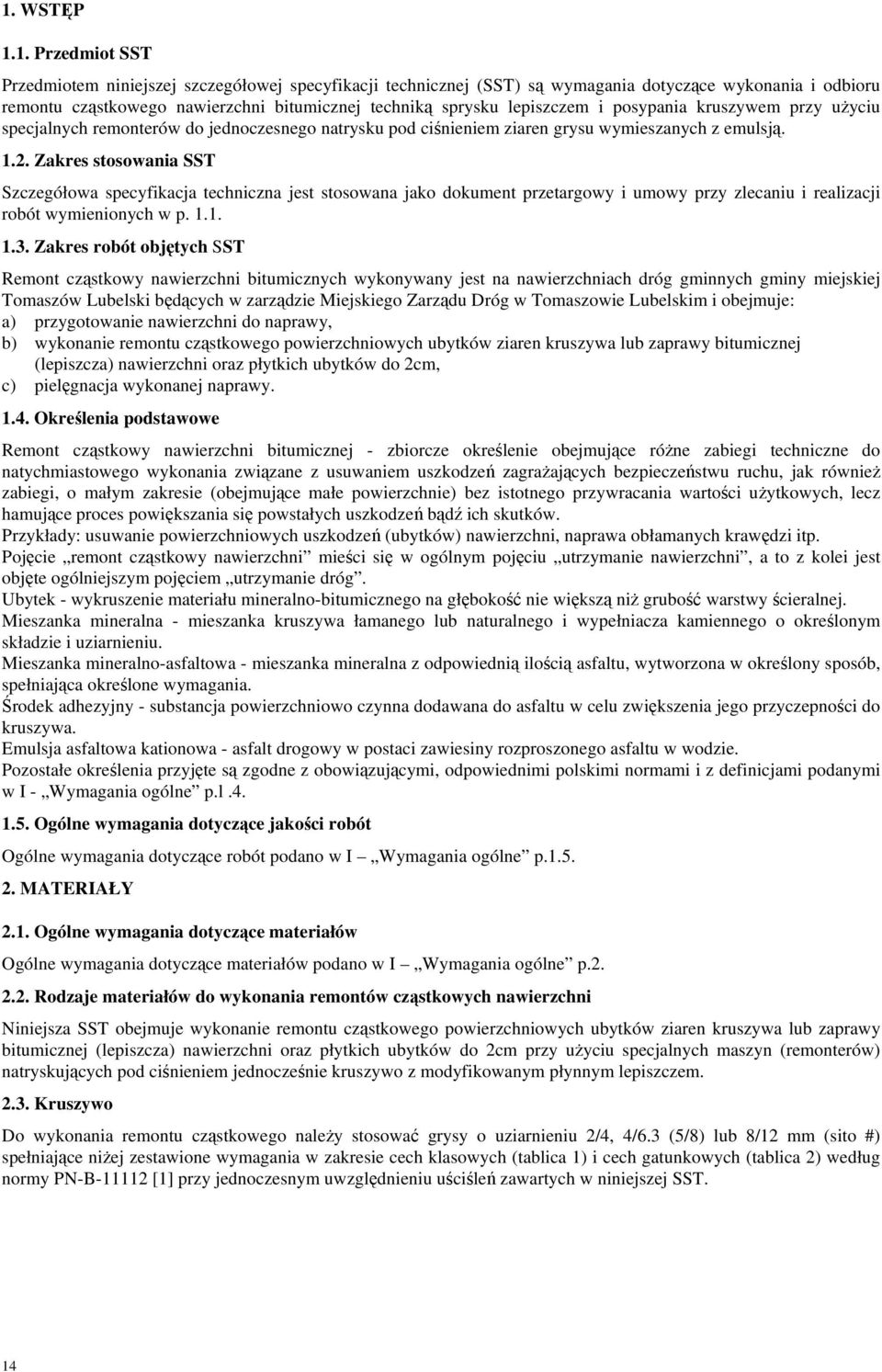 Zakres stosowania SST Szczegółowa specyfikacja techniczna jest stosowana jako dokument przetargowy i umowy przy zlecaniu i realizacji robót wymienionych w p. 1.1. 1.3.