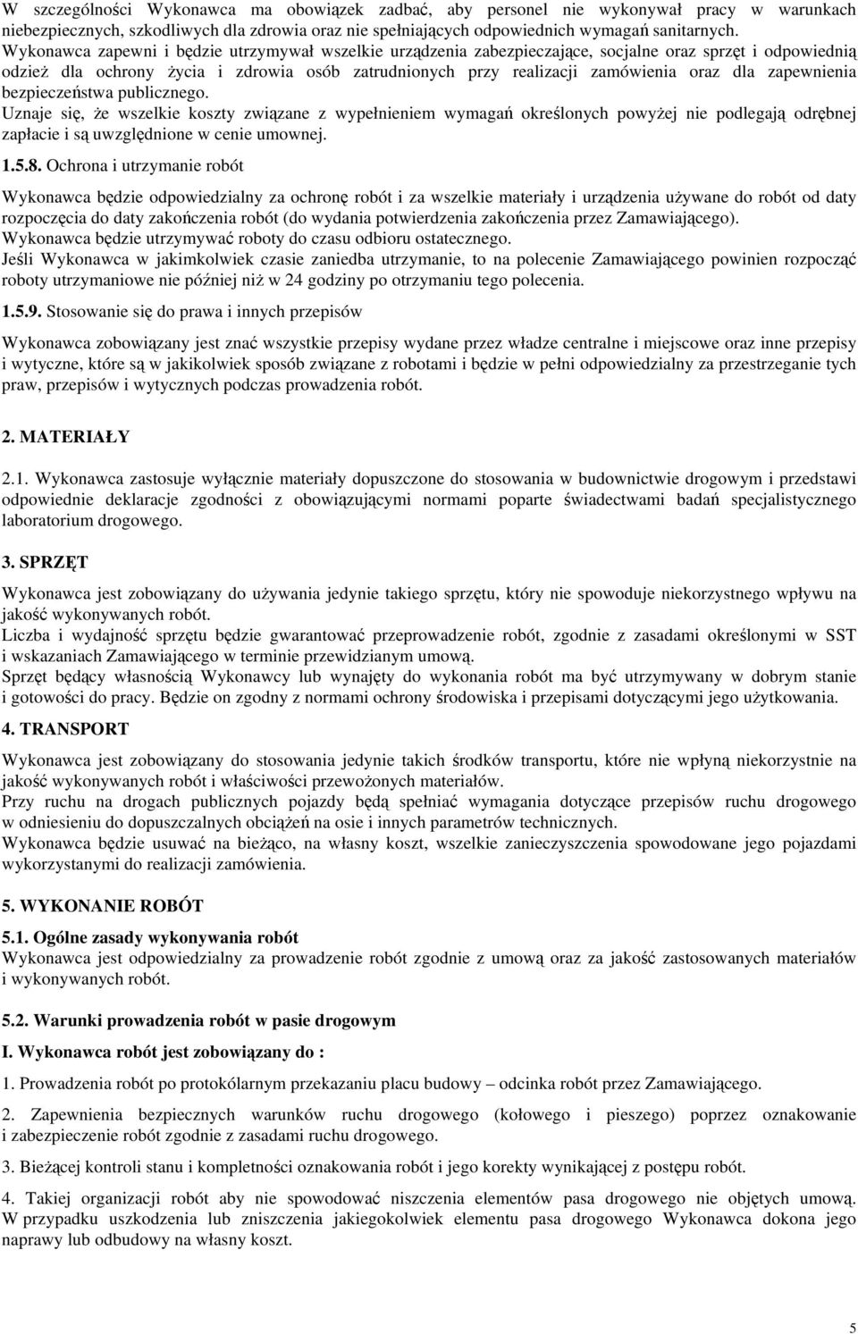 zapewnienia bezpieczeństwa publicznego. Uznaje się, że wszelkie koszty związane z wypełnieniem wymagań określonych powyżej nie podlegają odrębnej zapłacie i są uwzględnione w cenie umownej. 1.5.8.