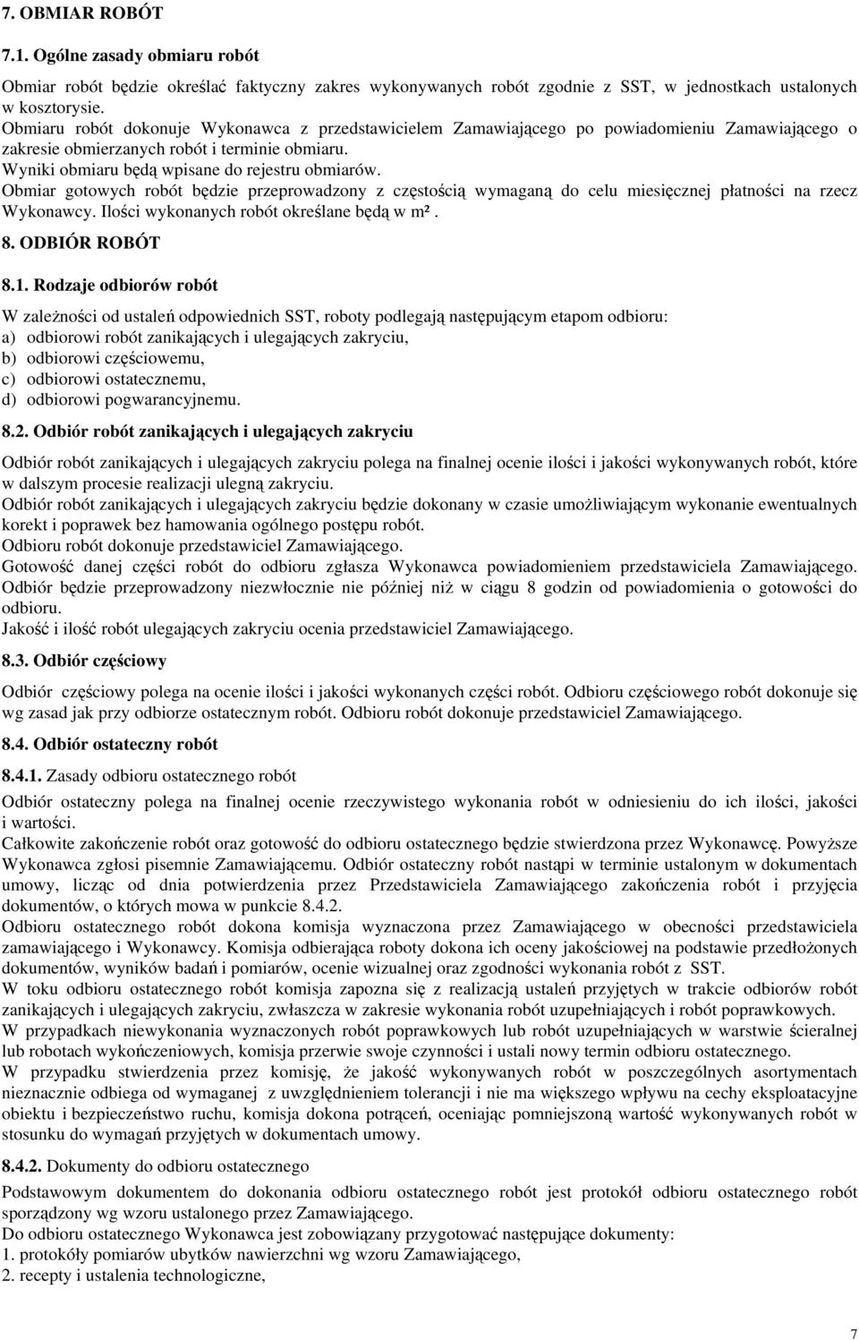 Obmiar gotowych robót będzie przeprowadzony z częstością wymaganą do celu miesięcznej płatności na rzecz Wykonawcy. Ilości wykonanych robót określane będą w m². 8. ODBIÓR ROBÓT 8.1.