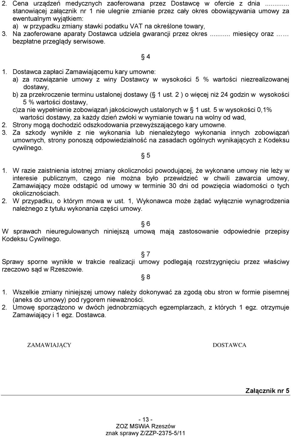 Na zaoferowane aparaty Dostawca udziela gwarancji przez okres... miesięcy oraz bezpłatne przeglądy serwisowe. 4 1.