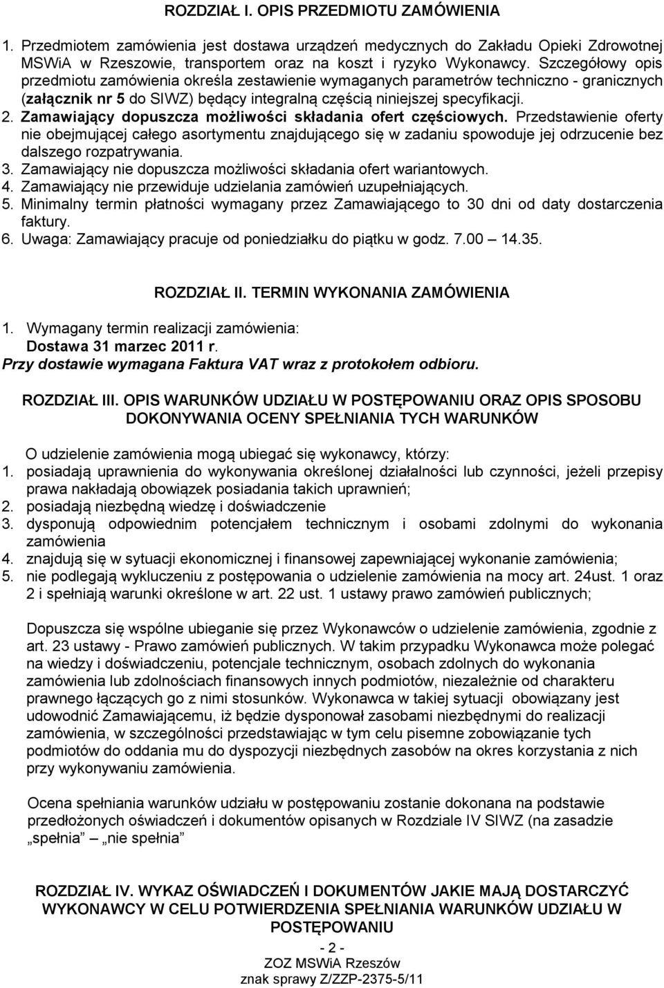 Zamawiający dopuszcza możliwości składania ofert częściowych. Przedstawienie oferty nie obejmującej całego asortymentu znajdującego się w zadaniu spowoduje jej odrzucenie bez dalszego rozpatrywania.