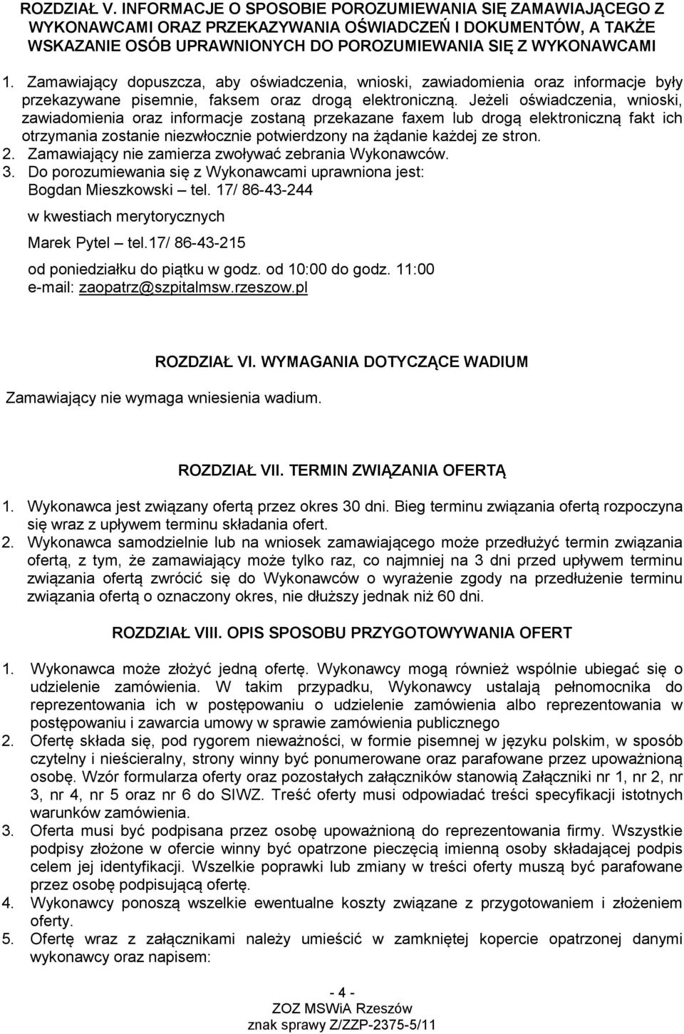 Jeżeli oświadczenia, wnioski, zawiadomienia oraz informacje zostaną przekazane faxem lub drogą elektroniczną fakt ich otrzymania zostanie niezwłocznie potwierdzony na żądanie każdej ze stron. 2.