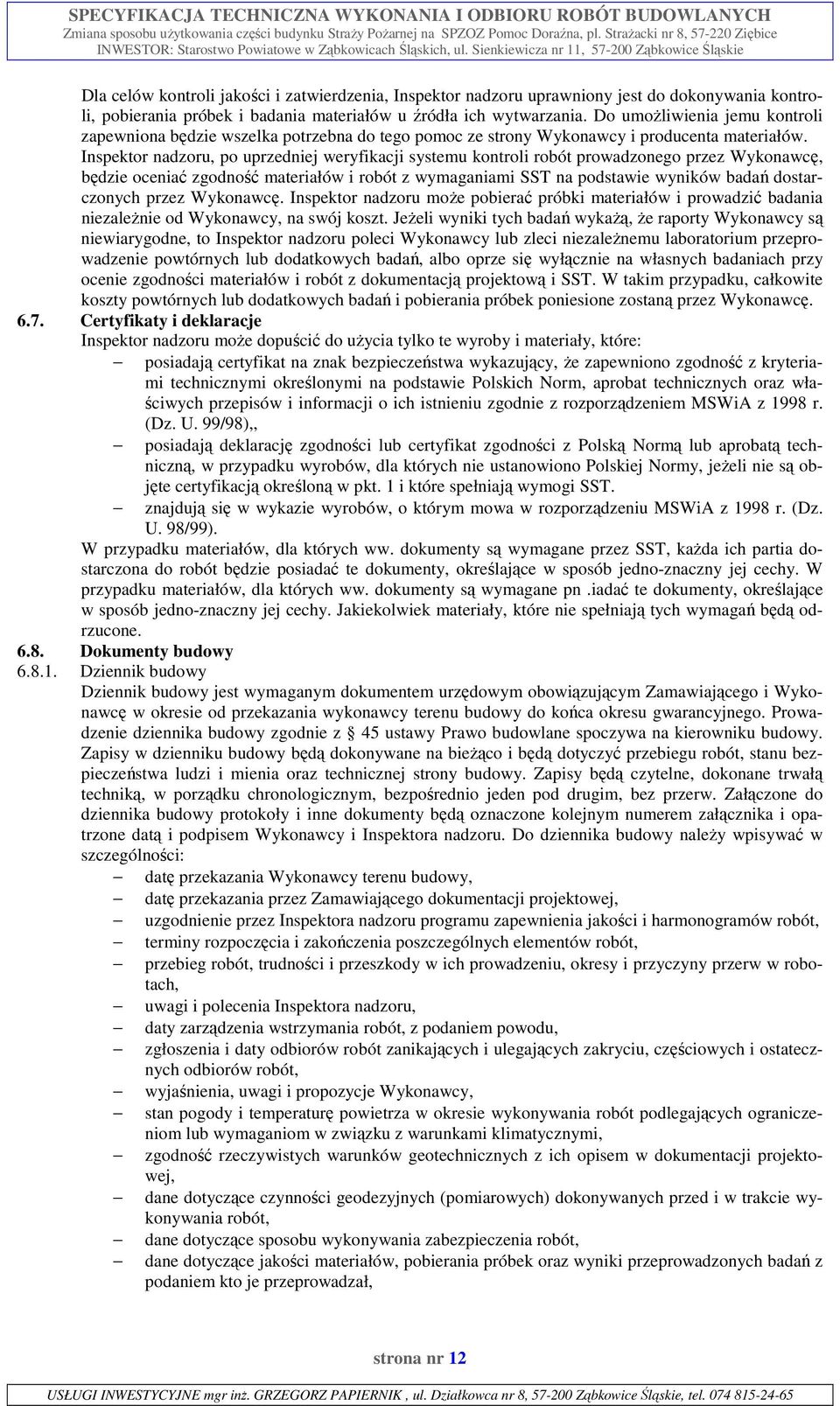 Inspektor nadzoru, po uprzedniej weryfikacji systemu kontroli robót prowadzonego przez Wykonawcę, będzie oceniać zgodność materiałów i robót z wymaganiami SST na podstawie wyników badań dostarczonych