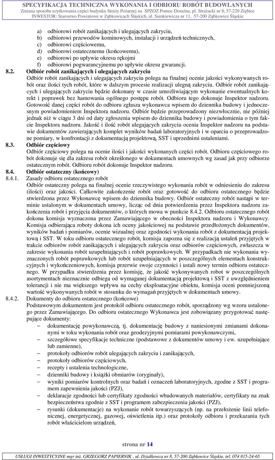 Odbiór robót zanikających i ulegających zakryciu Odbiór robót zanikających i ulegających zakryciu polega na finalnej ocenie jakości wykonywanych robót oraz ilości tych robót, które w dalszym procesie