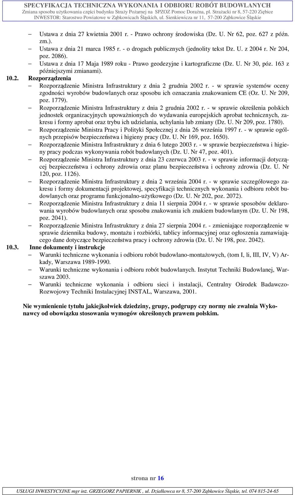 - w sprawie systemów oceny zgodności wyrobów budowlanych oraz sposobu ich oznaczania znakowaniem CE (Oz. U. Nr 209, poz. 1779). Rozporządzenie Ministra Infrastruktury z dnia 2 grudnia 2002 r.